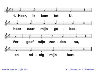 Heer ik kom tot U (EL 302) t. J. Visser; m. G. Whelpton
 
