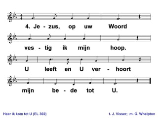 Heer ik kom tot U (EL 302) t. J. Visser; m. G. Whelpton
 
