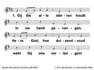 Gij die alle sterren houdt (LvdK 483) t. A.C. den Besten; m. Darmstadt 1698
 