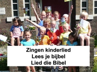 Zingen kinderliedZingen kinderlied
Lees je bijbelLees je bijbel
Lied die BibelLied die Bibel
 