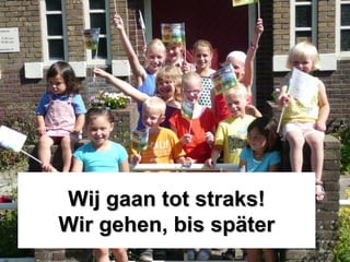 Wij gaan tot straks!Wij gaan tot straks!
Wir gehen, bis späterWir gehen, bis später
 