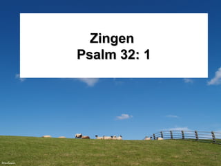 ZingenZingen
Psalm 32: 1Psalm 32: 1
 