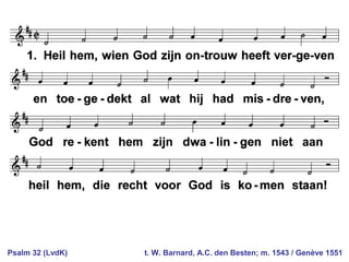 Psalm 32 (LvdK) t. W. Barnard, A.C. den Besten; m. 1543 / Genève 1551
 