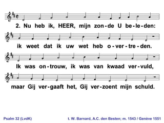 Psalm 32 (LvdK) t. W. Barnard, A.C. den Besten; m. 1543 / Genève 1551
 