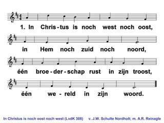 In Christus is noch oost noch west (LvdK 308) v. J.W. Schulte Nordholt; m. A.R. Reinagle
 