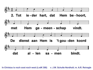 In Christus is noch oost noch west (LvdK 308) v. J.W. Schulte Nordholt; m. A.R. Reinagle
 
