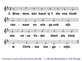 In Christus is noch oost noch west (LvdK 308) v. J.W. Schulte Nordholt; m. A.R. Reinagle
 