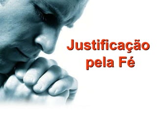 Justificação
pela Fé
 