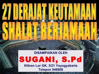 DISAMPAIKAN OLEH
SUGANI, S.Pd
Klitren Lor GK. 3/21 Yoyogyakarta
Telepon 546908
 