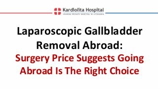 Laparoscopic Gallbladder
Removal Abroad:
Surgery Price Suggests Going
Abroad Is The Right Choice
 