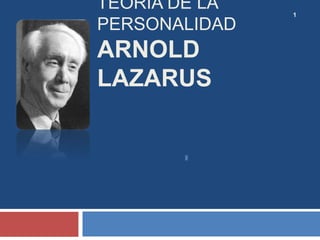 TEORÍA DE LA
PERSONALIDAD
ARNOLD
LAZARUS
1
 