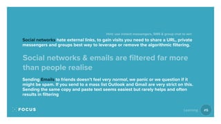 Social networks & emails are ﬁltered far more
than people realise
Social networks hate external links, to gain visits you ...