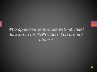 Who appeared semi-nude with Michael
Jackson in his 1995 video ‘You are not
alone’?
 