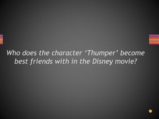 Who does the character ‘Thumper’ become
best friends with in the Disney movie?
 