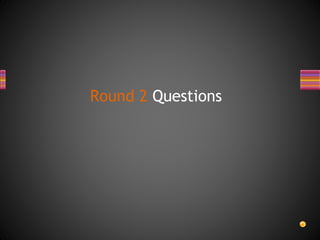 Round 2 Questions
 