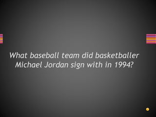 What baseball team did basketballer
Michael Jordan sign with in 1994?
 