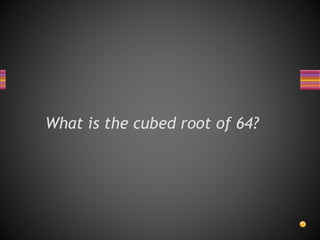 What is the cubed root of 64?
 