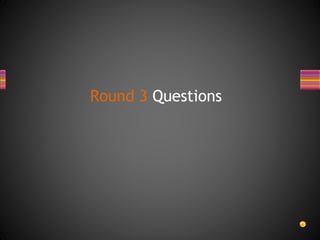 Round 3 Questions
 