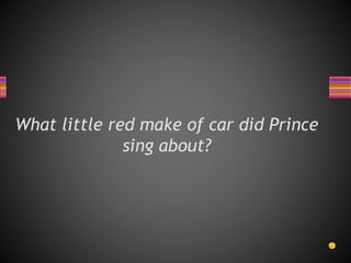What little red make of car did Prince
sing about?
 