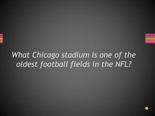 What Chicago stadium is one of the
oldest football fields in the NFL?
 
