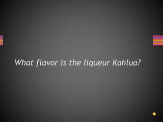 What flavor is the liqueur Kahlua?
 