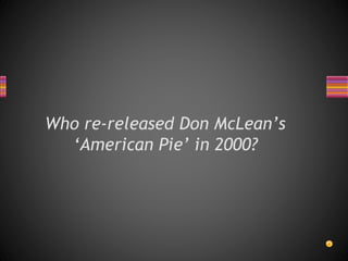 Who re-released Don McLean’s
‘American Pie’ in 2000?
 