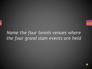 Name the four tennis venues where
the four grand slam events are held
 