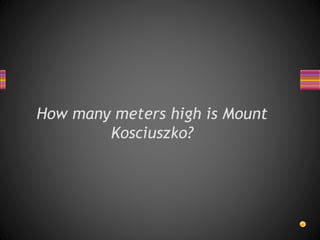 How many meters high is Mount
Kosciuszko?
 