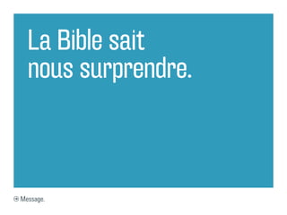 La Bible sait
  nous surprendre.



Message.
 