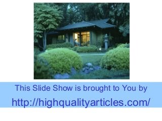 This Slide Show is brought to You by
http://highqualityarticles.com/
 