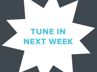 TUNE IN
NEXT WEEK
 