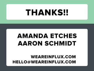 THANKS!!

 AMANDA ETCHES
 AARON SCHMIDT
      WEAREINFLUX.COM
HELLO@WEAREINFLUX.COM
 