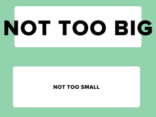 NOT TOO BIG

   NOT TOO SMALL
 