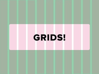 GRIDS!
 