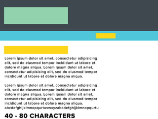 Lorem ipsum dolor sit amet, consectetur adipisicing
elit, sed do eiusmod tempor incididunt ut labore et
dolore magna aliqua. Lorem ipsum dolor sit amet,
consectetur adipisicing elit, sed do eiusmod tempor
incididunt ut labore et dolore magna aliqua.

Lorem ipsum dolor sit amet, consectetur adipisicing
elit, sed do eiusmod tempor incididunt ut labore et
dolore magna aliqua. Lorem ipsum dolor sit amet,
consectetur adipisicing elit, sed do eiusmod tempor
incididunt ut labore et dolore magna aliqua.
abcdefghijklmnopqurtuvwxyzabcdefghijklmnopqurtu

40 - 80 CHARACTERS
 
