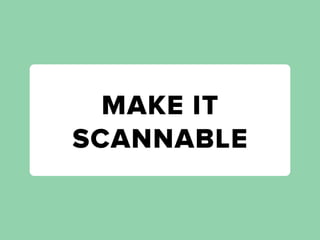 MAKE IT
SCANNABLE
 