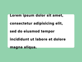 Lorem ipsum dolor sit amet,

consectetur adipisicing elit,

sed do eiusmod tempor

incididunt ut labore et dolore

magna aliqua.
 
