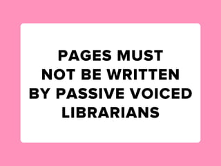 PAGES MUST
 NOT BE WRITTEN
BY PASSIVE VOICED
    LIBRARIANS
 