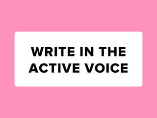 WRITE IN THE
ACTIVE VOICE
 