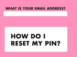 WHAT IS YOUR EMAIL ADDRESS?




  HOW DO I
  RESET MY PIN?
 