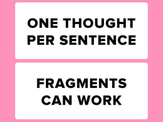 ONE THOUGHT
PER SENTENCE


 FRAGMENTS
  CAN WORK
 