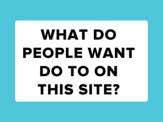 WHAT DO
PEOPLE WANT
  DO TO ON
  THIS SITE?
 
