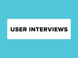 USER INTERVIEWS
 