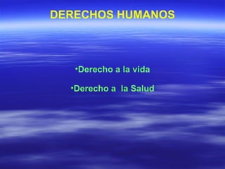 Derecho a la vida Derecho a  la Salud DERECHOS HUMANOS 