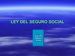 LEY DEL SEGURO SOCIAL Ley del Seguro Social 