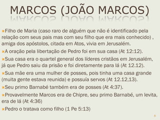 Evangelho segundo Marcos
Data: Entre 64 e 70 d.C., foi o primeiro evangelho escrito.
Autor: É um livro anônimo, cuja autoria, pela tradição, é
atribuída a Marcos, que não foi um discípulo de Jesus.
Local: Irineu (um dos pais da igreja*) nos diz que o Evangelho
“foi escrito em Roma, logo após a morte de Pedro (64 d.C.),
pois Marcos seguia Pedro e sua pregação “; informa que
este Marcos é o João Marcos, citado em At 12.12, primo
de Barnabé (Col 4.10)
*Pais da Igreja foram teólogos influentes até duas gerações
após os apóstolos.
O estudo dos seus escritos é chamado de Patrística.
8
 