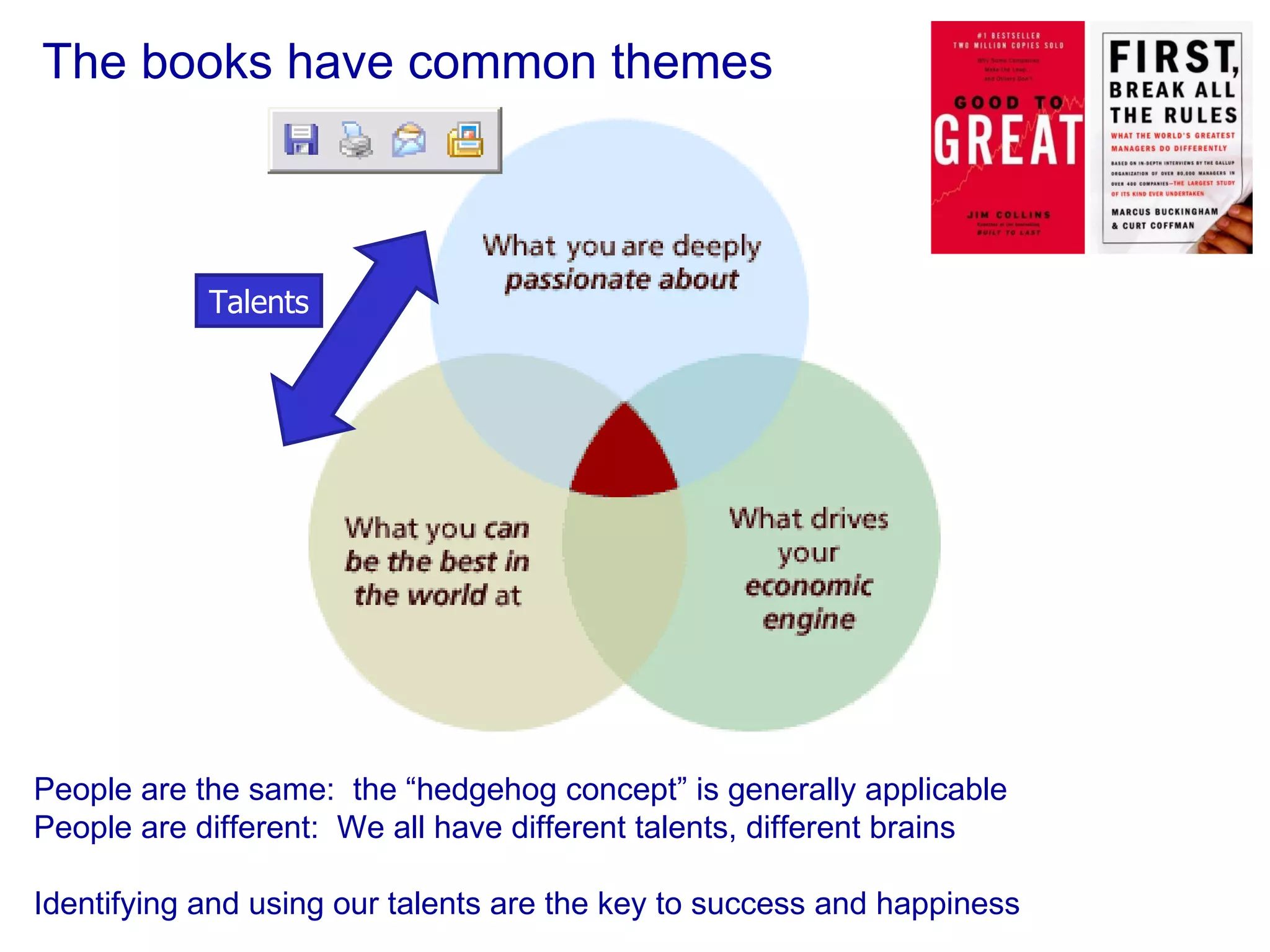 The books have common themes Talents People are the same:  the “hedgehog concept” is generally applicable People are different:  We all have different talents, different brains Identifying and using our talents are the key to success and happiness 