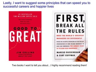 Lastly, I want to suggest some principles that can speed you to successful careers and happier lives Two books I want to tell you about…I highly recommend reading them! 