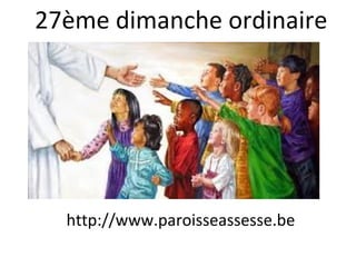 27ème dimanche ordinaire
http://www.paroisseassesse.be
 