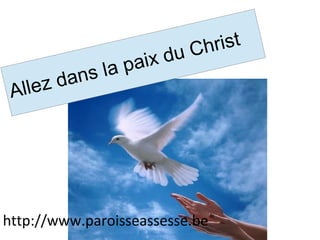 Allez dans la paix du Christ
http://www.paroisseassesse.be
 